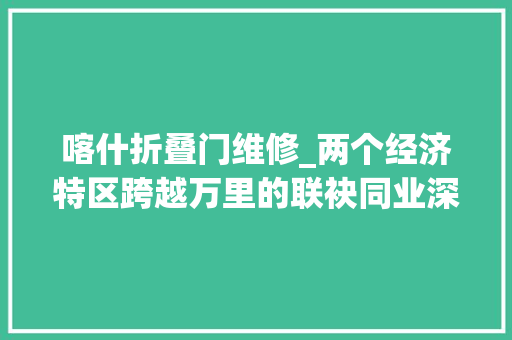 喀什折叠门维修_两个经济特区跨越万里的联袂同业深圳援疆干部人才工作纪实