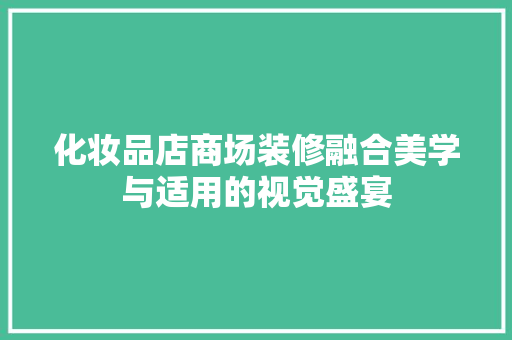 化妆品店商场装修融合美学与适用的视觉盛宴