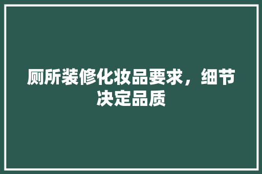 厕所装修化妆品要求，细节决定品质