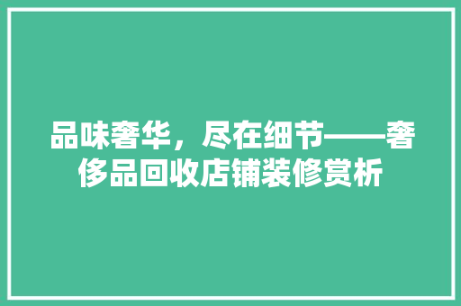 品味奢华，尽在细节——奢侈品回收店铺装修赏析