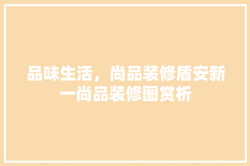 品味生活，尚品装修盾安新一尚品装修图赏析