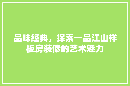 品味经典，探索一品江山样板房装修的艺术魅力