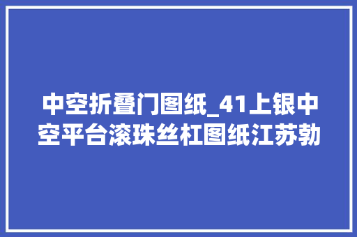 中空折叠门图纸_41上银中空平台滚珠丝杠图纸江苏勃曼工业