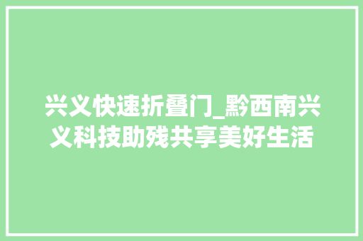 兴义快速折叠门_黔西南兴义科技助残共享美好生活