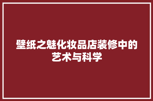 壁纸之魅化妆品店装修中的艺术与科学