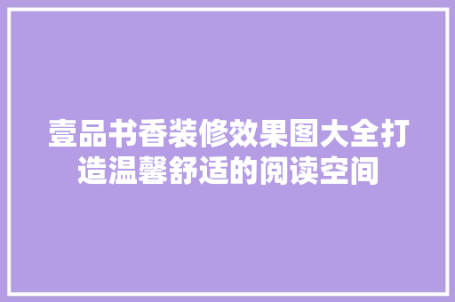 壹品书香装修效果图大全打造温馨舒适的阅读空间