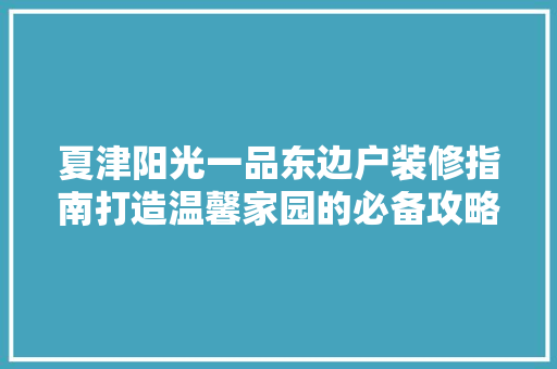 夏津阳光一品东边户装修指南打造温馨家园的必备攻略