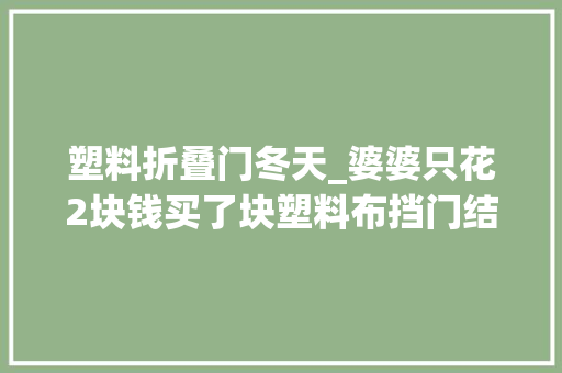 塑料折叠门冬天_婆婆只花2块钱买了块塑料布挡门结果家里温度变成了23度