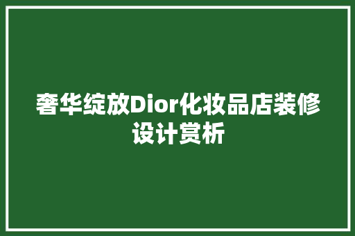 奢华绽放Dior化妆品店装修设计赏析