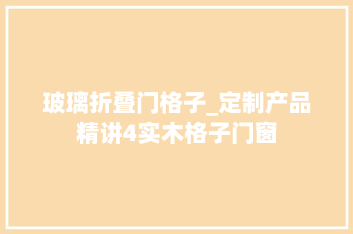 玻璃折叠门格子_定制产品精讲4实木格子门窗