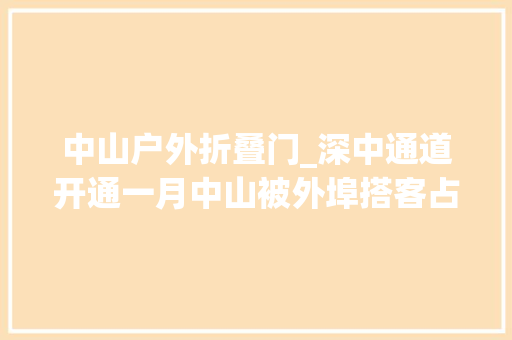 中山户外折叠门_深中通道开通一月中山被外埠搭客占领泼天流量为乳鸽而来