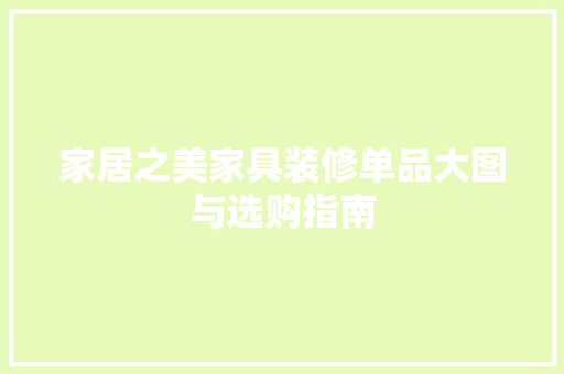 家居之美家具装修单品大图与选购指南
