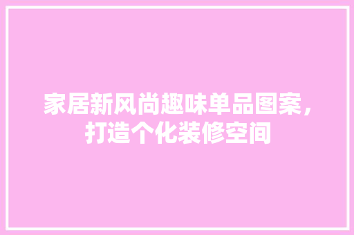 家居新风尚趣味单品图案，打造个化装修空间