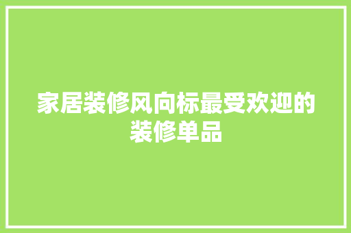 家居装修风向标最受欢迎的装修单品