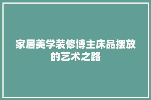家居美学装修博主床品摆放的艺术之路