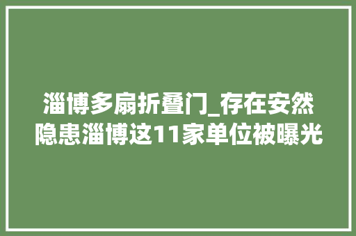 淄博多扇折叠门_存在安然隐患淄博这11家单位被曝光
