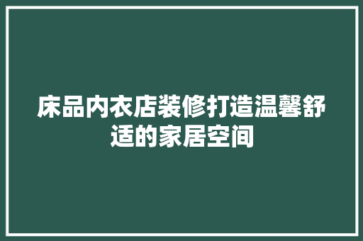 床品内衣店装修打造温馨舒适的家居空间