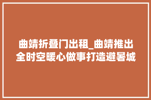 曲靖折叠门出租_曲靖推出全时空暖心做事打造避暑城市最优生活圈