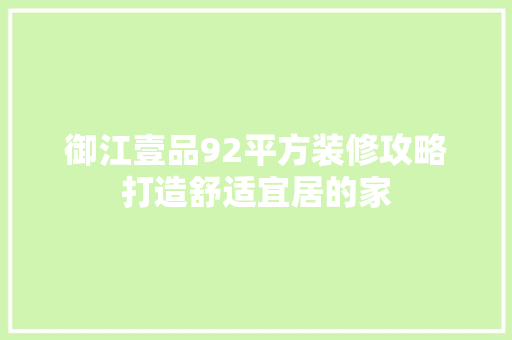 御江壹品92平方装修攻略打造舒适宜居的家