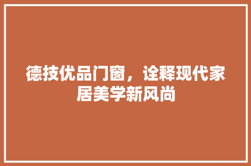德技优品门窗，诠释现代家居美学新风尚
