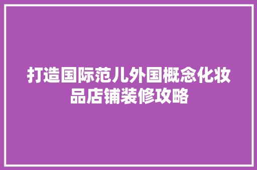 打造国际范儿外国概念化妆品店铺装修攻略