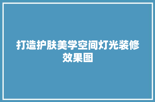 打造护肤美学空间灯光装修效果图