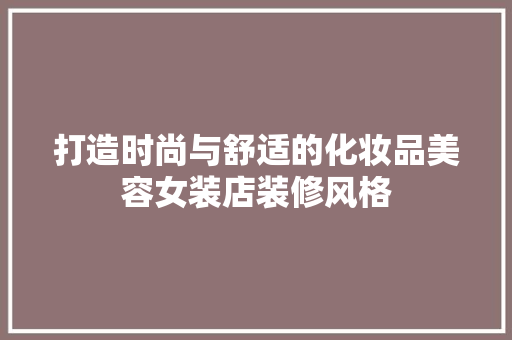 打造时尚与舒适的化妆品美容女装店装修风格