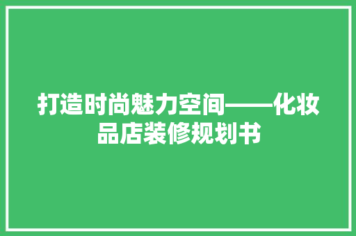 打造时尚魅力空间——化妆品店装修规划书