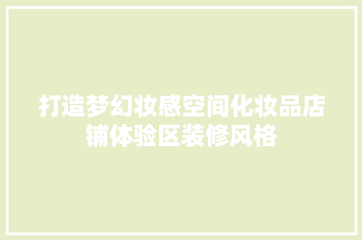 打造梦幻妆感空间化妆品店铺体验区装修风格