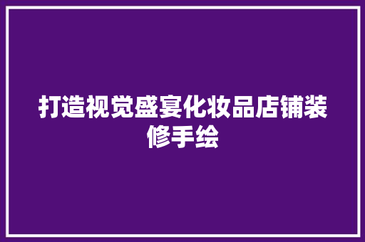 打造视觉盛宴化妆品店铺装修手绘