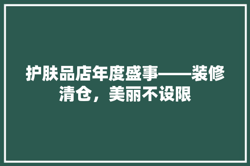 护肤品店年度盛事——装修清仓，美丽不设限