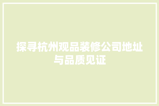 探寻杭州观品装修公司地址与品质见证