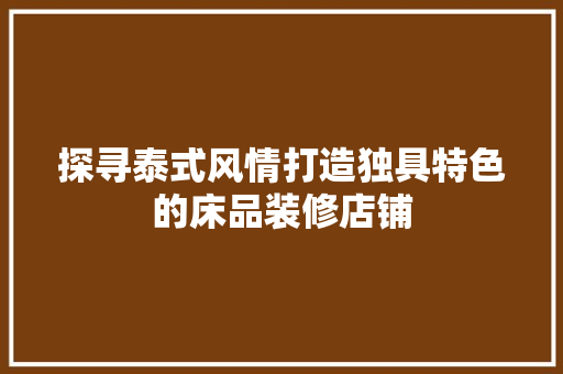 探寻泰式风情打造独具特色的床品装修店铺