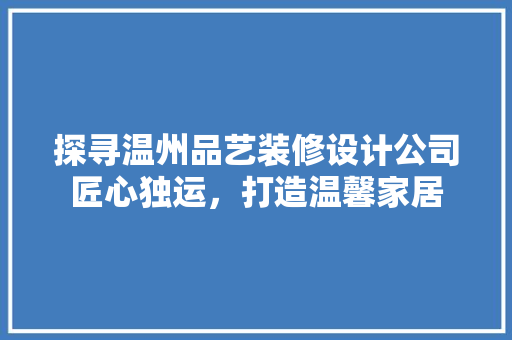 探寻温州品艺装修设计公司匠心独运，打造温馨家居