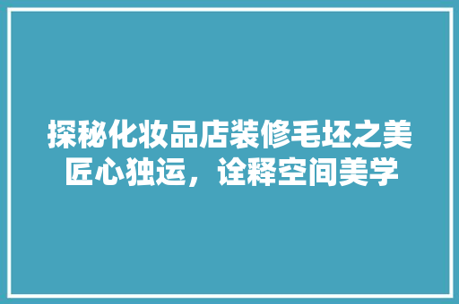 探秘化妆品店装修毛坯之美匠心独运，诠释空间美学