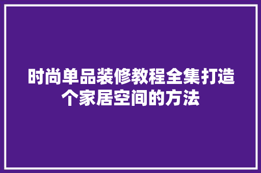 时尚单品装修教程全集打造个家居空间的方法