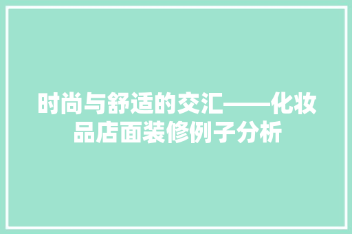 时尚与舒适的交汇——化妆品店面装修例子分析