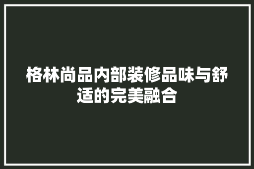 格林尚品内部装修品味与舒适的完美融合