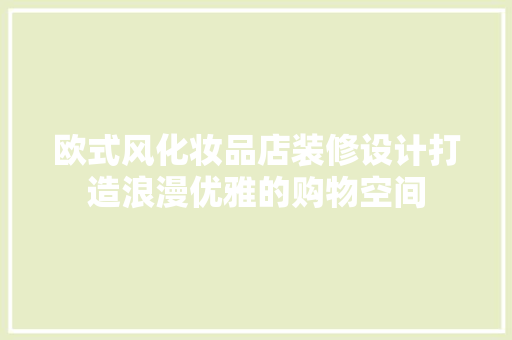 欧式风化妆品店装修设计打造浪漫优雅的购物空间