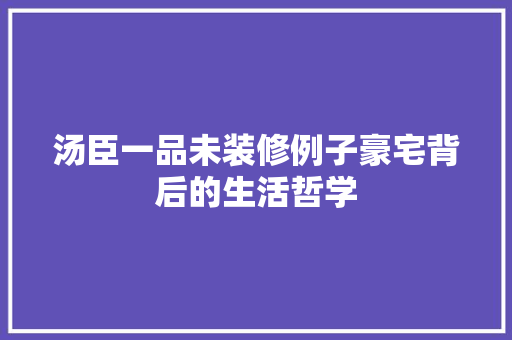 汤臣一品未装修例子豪宅背后的生活哲学