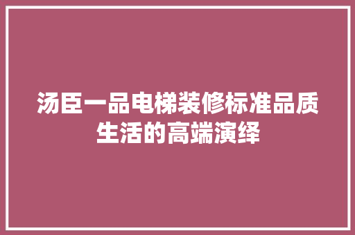 汤臣一品电梯装修标准品质生活的高端演绎