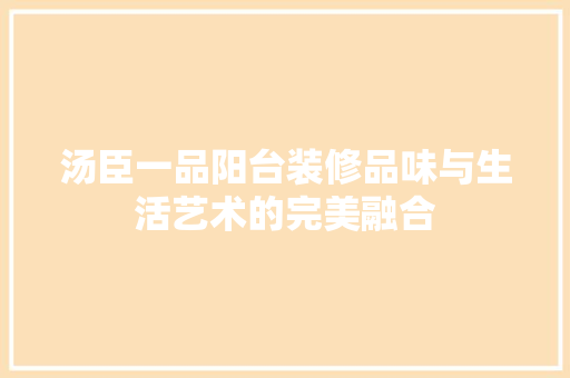 汤臣一品阳台装修品味与生活艺术的完美融合