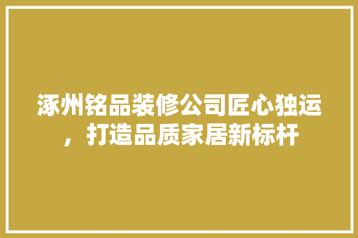 涿州铭品装修公司匠心独运，打造品质家居新标杆