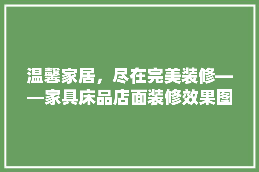温馨家居，尽在完美装修——家具床品店面装修效果图赏析