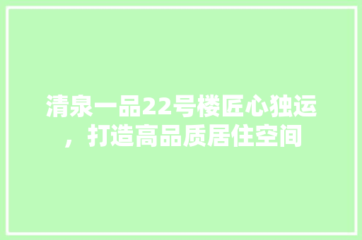 清泉一品22号楼匠心独运，打造高品质居住空间