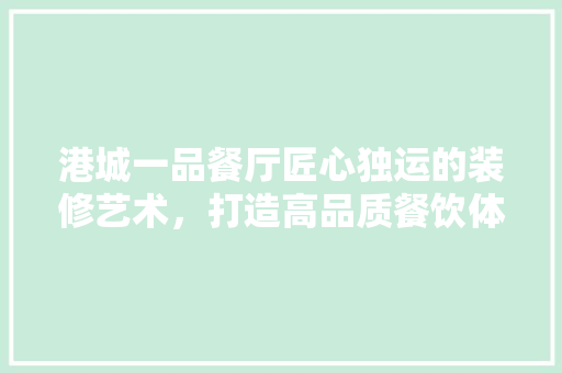 港城一品餐厅匠心独运的装修艺术，打造高品质餐饮体验