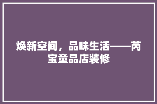 焕新空间，品味生活——芮宝童品店装修