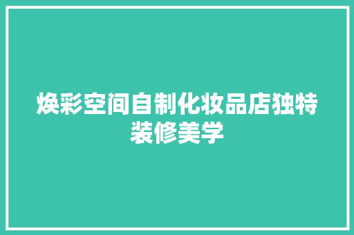 焕彩空间自制化妆品店独特装修美学