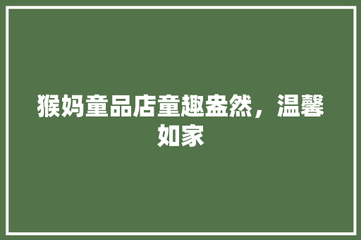 猴妈童品店童趣盎然，温馨如家