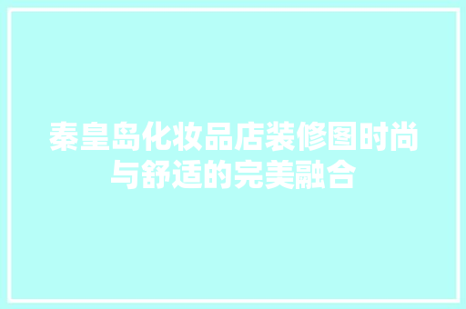 秦皇岛化妆品店装修图时尚与舒适的完美融合